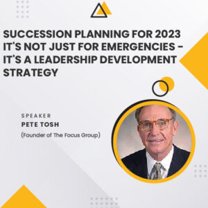 Succession Planning for 2023: It's Not Just for Emergencies - It's a Leadership Development Strategy