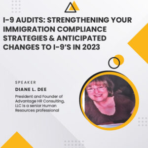 I-9 Audits: Strengthening Your Immigration Compliance Strategies & Anticipated Changes to I-9’s in 2023